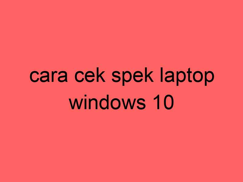 cara cek spek laptop windows